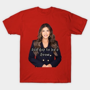 Bad Day to be a Noem T-Shirt